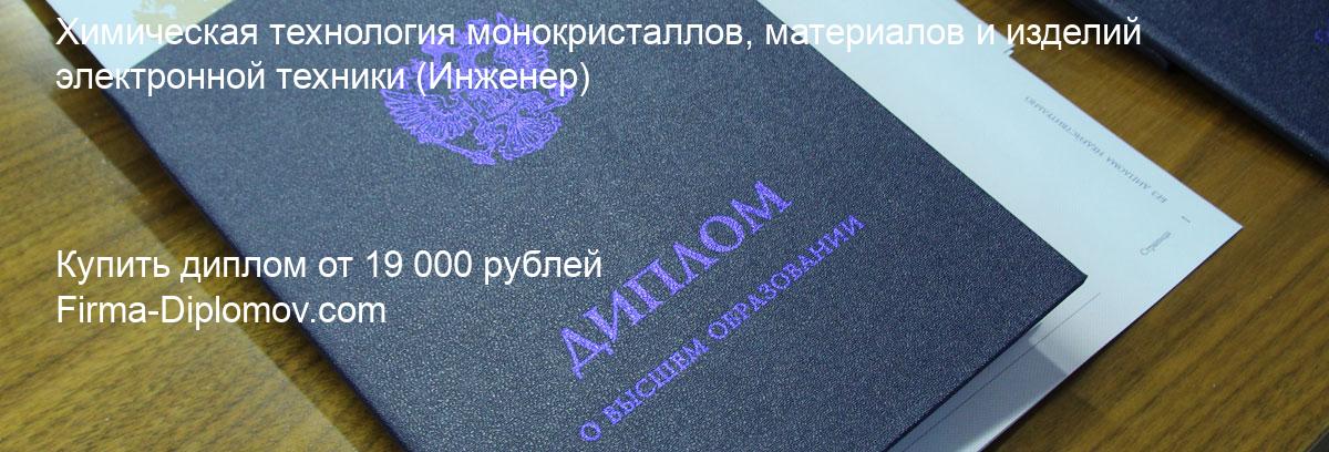 Купить диплом Химическая технология монокристаллов, материалов и изделий электронной техники, купить диплом о высшем образовании в Челябинске